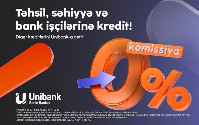 Kreditlərinizi “Unibank”a gətirin – komissiya 0%, illik faiz dərəcəsi cəmi 9.5%-dən başlayır!